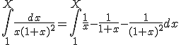  \int_{1}^{X} \frac{dx}{x(1+x)^2}=\int_{1}^{X} \frac{1}{x}-\frac{1}{1+x}-\frac{1}{(1+x)^2}dx